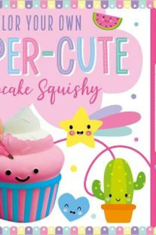 Cover of Color Your Own Super-Cute Cupcake Squishy