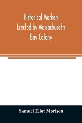 Book cover for Historical markers erected by Massachusetts Bay Colony