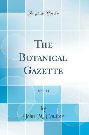 Cover of The Botanical Gazette, Vol. 13 (Classic Reprint)