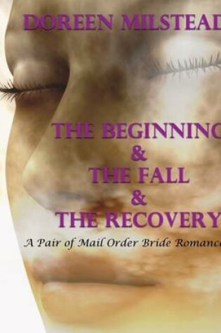 Cover of The Beginning & the Fall & the Recovery: A Pair of Unique Mail Order Bride Romances