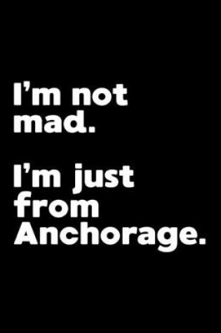 Cover of I'm not mad. I'm just from Anchorage.