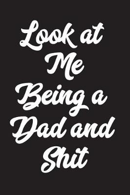 Book cover for Look At Me Being A Dad And Shit