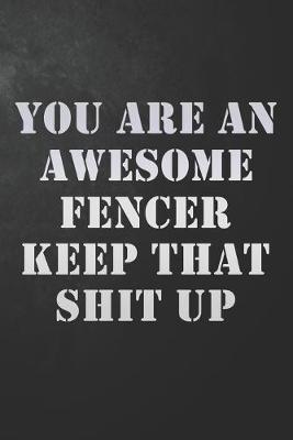 Book cover for You Are An Awesome Fencer Keep That Shit Up