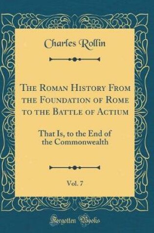 Cover of The Roman History from the Foundation of Rome to the Battle of Actium, Vol. 7