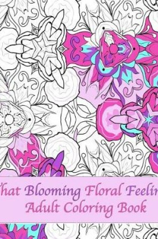 Cover of That Blooming Floral Feeling Adult Coloring Book