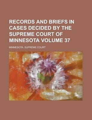 Book cover for Records and Briefs in Cases Decided by the Supreme Court of Minnesota Volume 37