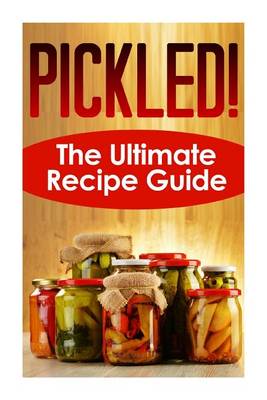 Book cover for Pickled! The Ultimate Recipe Guide