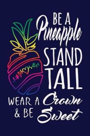 Cover of Be a Pineapple Stand Tall Wear a Crown and Be Sweet