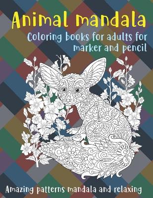 Book cover for Animal Mandala Coloring Books for Adults for Marker and Pencil - Amazing Patterns Mandala and Relaxing