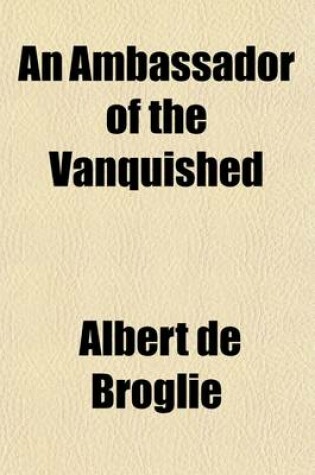 Cover of An Ambassador of the Vanquished; Viscount Elie de Gontaut-Biron's Mission to Berlin, 1871-1877, from His Diaries and Memoranda