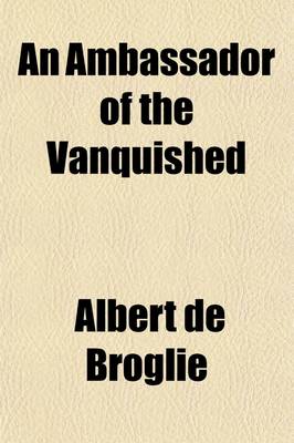 Book cover for An Ambassador of the Vanquished; Viscount Elie de Gontaut-Biron's Mission to Berlin, 1871-1877, from His Diaries and Memoranda