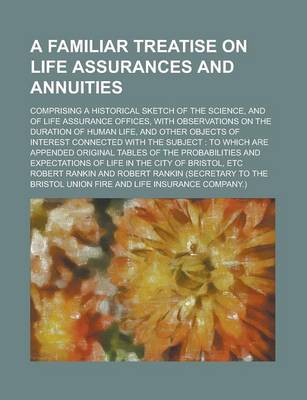 Book cover for A Familiar Treatise on Life Assurances and Annuities; Comprising a Historical Sketch of the Science, and of Life Assurance Offices, with Observation