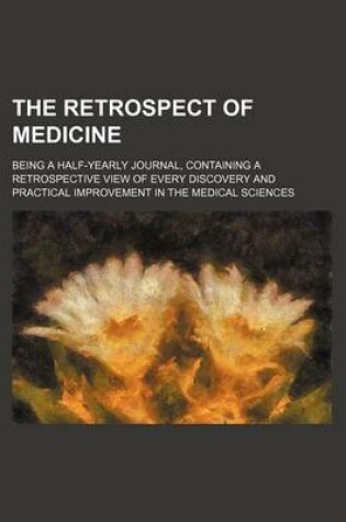 Cover of The Retrospect of Medicine (Volume 86); Being a Half-Yearly Journal, Containing a Retrospective View of Every Discovery and Practical Improvement in the Medical Sciences