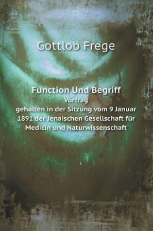 Cover of Function Und Begriff Vortrag gehalten in Der Sitzung Vom 9. Januar, 1891 Der Jenaischen Gesellschaft Für Medicin Und Naturwissenschaft