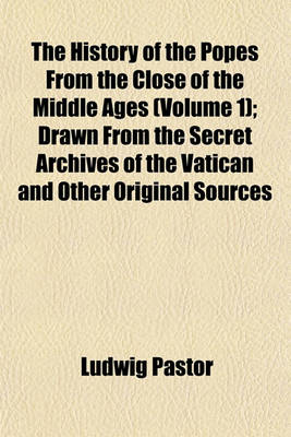 Book cover for The History of the Popes from the Close of the Middle Ages (Volume 1); Drawn from the Secret Archives of the Vatican and Other Original Sources