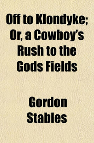 Cover of Off to Klondyke; Or, a Cowboy's Rush to the Gods Fields