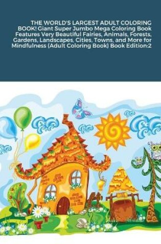 Cover of THE WORLD'S LARGEST ADULT COLORING BOOK! Giant Super Jumbo Mega Coloring Book Features Very Beautiful Fairies, Animals, Forests, Gardens, Landscapes, Cities, Towns, and More for Mindfulness (Adult Coloring Book) Book Edition