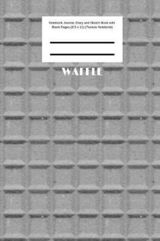 Cover of Waffle Notebook Journal, Diary and Sketch Book with Blank Pages (8.5 x 11) (Texture Notebook)