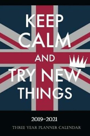 Cover of Keep Calm and Try New Things Three Year Planner Calendar 2019-2021