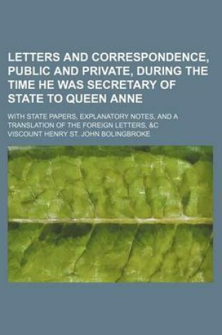 Cover of Letters and Correspondence, Public and Private, During the Time He Was Secretary of State to Queen Anne; With State Papers, Explanatory Notes, and a Translation of the Foreign Letters, &C