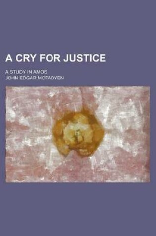 Cover of A Cry for Justice; A Study in Amos