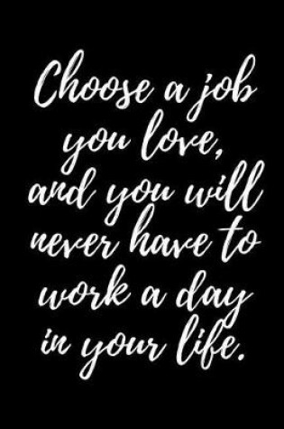 Cover of Choose a Job You Love, and You Will Never Have to Work a Day in Your Life.