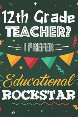 Cover of 12th Grade Teacher? I Prefer Educational Rockstar