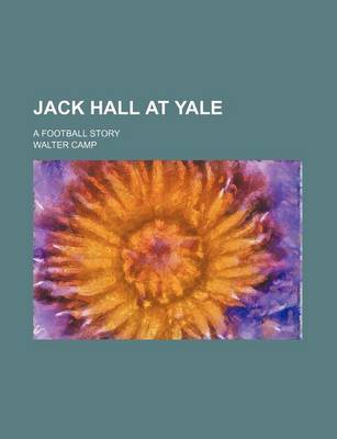 Book cover for Jack Hall at Yale; A Football Story