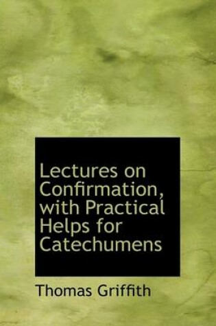 Cover of Lectures on Confirmation, with Practical Helps for Catechumens