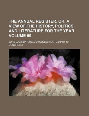 Book cover for The Annual Register, Or, a View of the History, Politics, and Literature for the Year Volume 69