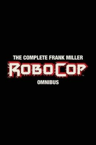 Cover of The Complete Frank Miller Robocop Omnibus