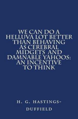 Cover of We Can Do a Helluva Lot Better Than Behaving as Cerebral Midgets and Damnable Yahoo