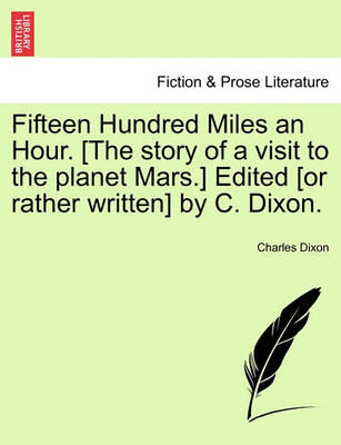 Book cover for Fifteen Hundred Miles an Hour. [The Story of a Visit to the Planet Mars.] Edited [Or Rather Written] by C. Dixon.