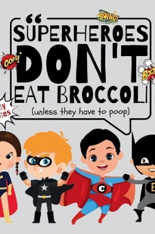 Cover of Superheroes Don't Eat Broccoli, Unless They Have to Poop