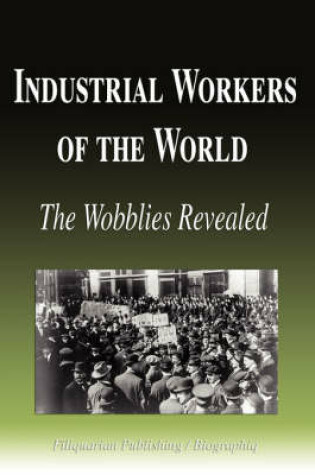 Cover of Industrial Workers of the World - The Wobblies Revealed (Biography)
