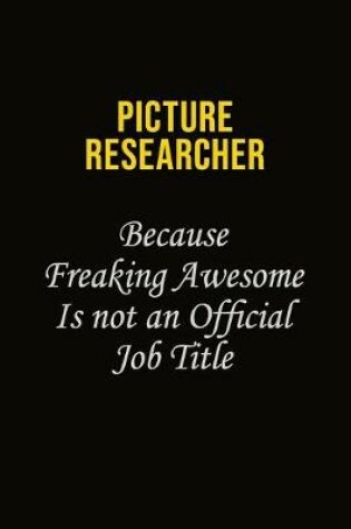 Cover of Picture Researcher Because Freaking Awesome Is Not An Official Job Title