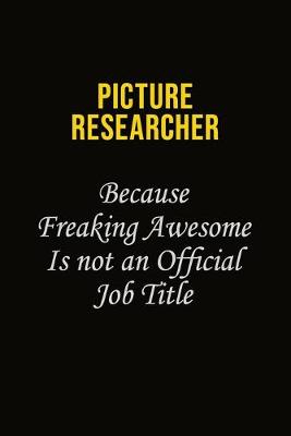 Book cover for Picture Researcher Because Freaking Awesome Is Not An Official Job Title