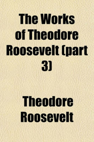 Cover of The Works of Theodore Roosevelt (Part 3)
