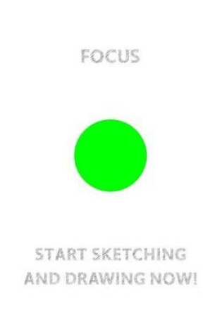 Cover of FOCUS (Green Circle in The Center) START SKETCHING AND DRAWING NOW!