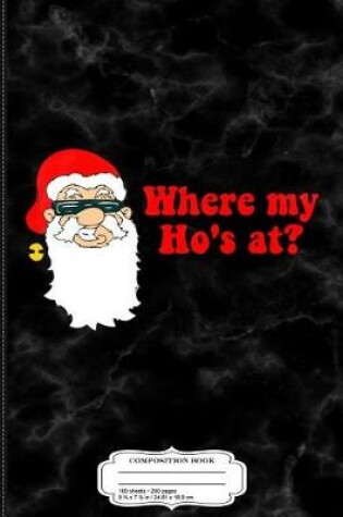 Cover of Where My Ho's at Santa Composition Notebook