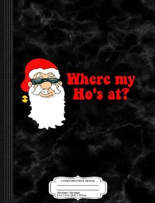 Book cover for Where My Ho's at Santa Composition Notebook