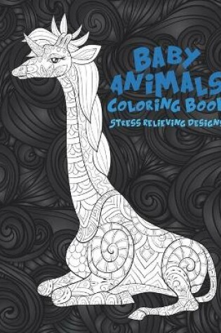 Cover of Baby Animals - Coloring Book - Stress Relieving Designs