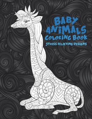 Book cover for Baby Animals - Coloring Book - Stress Relieving Designs
