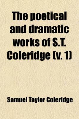 Book cover for The Poetical and Dramatic Works of S.T. Coleridge (Volume 1); With a Memoir