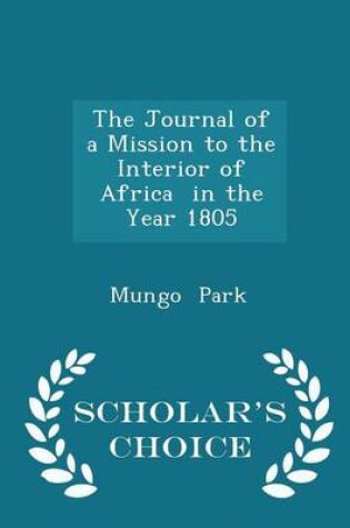 Cover of The Journal of a Mission to the Interior of Africa in the Year 1805 - Scholar's Choice Edition