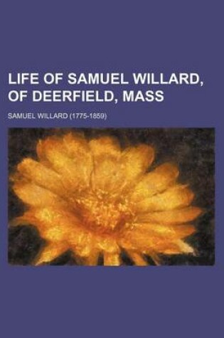 Cover of Life of Samuel Willard, of Deerfield, Mass