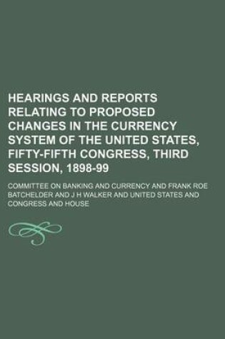 Cover of Hearings and Reports Relating to Proposed Changes in the Currency System of the United States, Fifty-Fifth Congress, Third Session, 1898-99