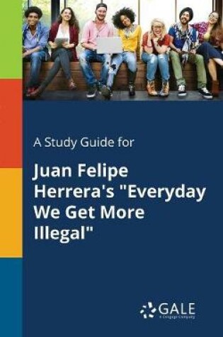 Cover of A Study Guide for Juan Felipe Herrera's Everyday We Get More Illegal