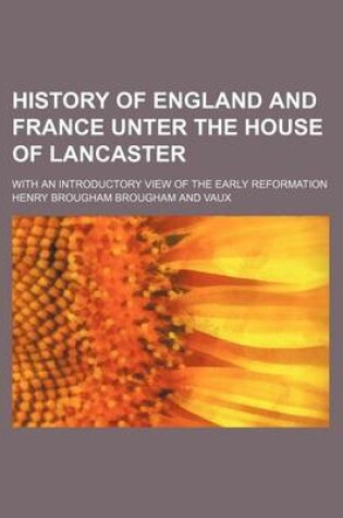 Cover of History of England and France Unter the House of Lancaster; With an Introductory View of the Early Reformation