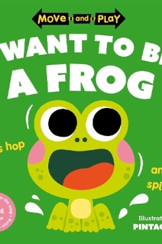 Cover of Move and Play: I Want to Be a Frog